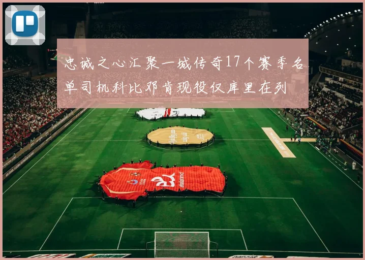 忠诚之心汇聚一城传奇17个赛季名单司机科比邓肯现役仅库里在列